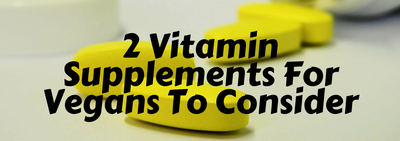 2 Vitamin Supplements For Vegans To Consider